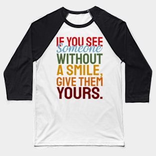 If you see someone without a smile, give them your smile with motivational words Baseball T-Shirt